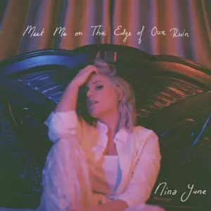 Nina June: Meet Me On The Edge Of Our Ruin