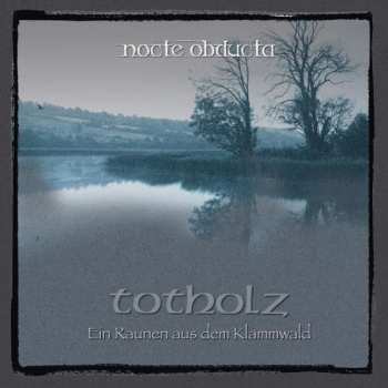 Album Nocte Obducta: Totholz (Ein Raunen Aus Dem Klammwald)