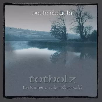 Nocte Obducta: Totholz (Ein Raunen Aus Dem Klammwald)