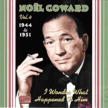 Album Noël Coward: I Wonder What Happened To Him - The Complete Recordings, Vol.4: 1944-1951