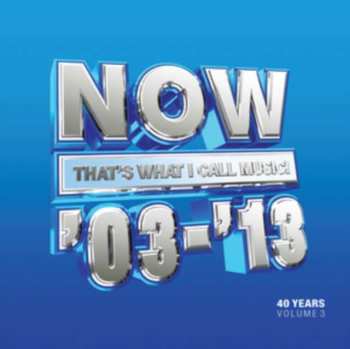 Album Now That's What I Call 40 Years: Vol 3 - 2003-2013: Now That's What I Call 40 Years: Vol 3 - 2003-2013