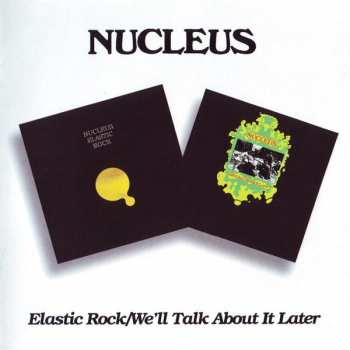 Album Nucleus: Elastic Rock / We'll Talk About It Later