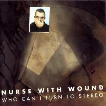 Album Nurse With Wound: Who Can I Turn To Stereo