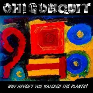 Album Oh! Gunquit: Why Haven't You Watered The Plants?