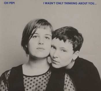 Album Oh Pep!: I Wasn't Only Thinking About You...