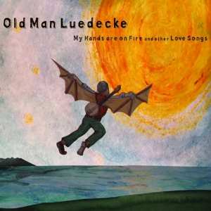 Album Old Man Luedecke: My Hands Are On Fire And Other Love Songs