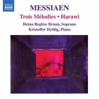 Olivier Messiaen: Trois Mélodies • Harawi