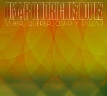 Album Omar Rodriguez-Lopez: Saber, Querer, Osar Y Callar