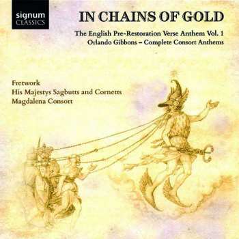 Orlando Gibbons: In Chains Of Gold: The English Pre-Restoration Verse Anthem Vol. 1; Orlando Gibbons - Complete Consort Anthems