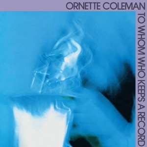 Album Ornette Coleman: To Whom Who Keeps A Record