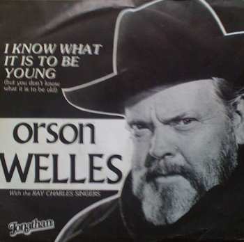 Album Orson Welles: I Know What It Is To Be Young (But You Don't Know What It Is To Be Old)
