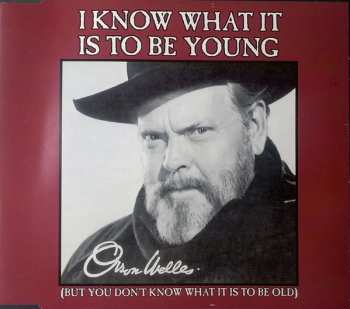 CD Orson Welles: I Know What It Is To Be Young (But You Don't Know What It Is To Be Old) 126613