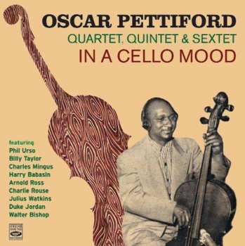 Oscar Pettiford: In A Cello Mood (Oscar Pettiford Quartet, Quintet & Sextet)