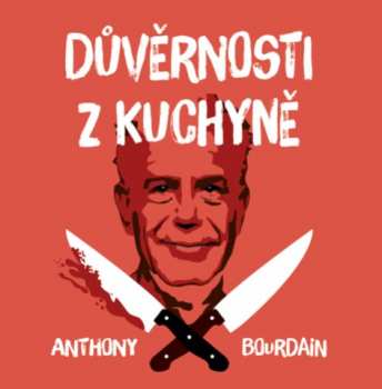 Album Otakar Brousek: Bourdain: Důvěrnosti Z Kuchyně