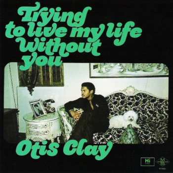 Album Otis Clay: Trying To Live My Life Without You