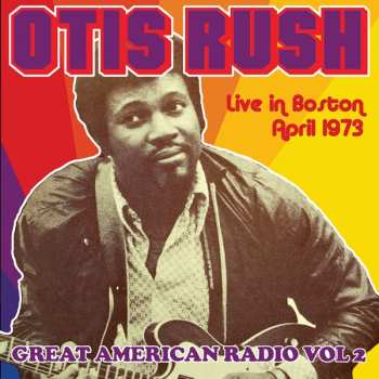 Album Otis Rush: Great American Radio Vol.2 - Live In Boston April 1973