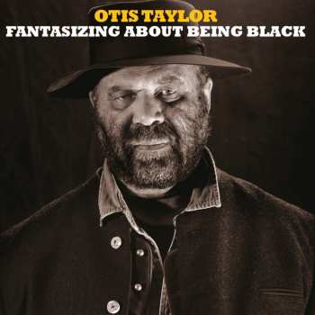 Album Otis Taylor: Fantasizing About Being Black