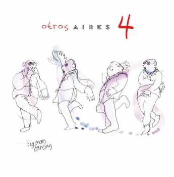 Album Otros Aires: Otros Aires 4: Big Man Dancing