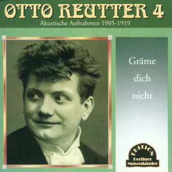Otto Reutter: Gräme Dich Nicht