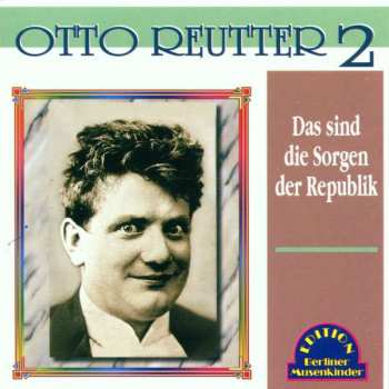 Album Otto Reutter: Otto Reutter 2 Das Sind Die Sorgen Der Republik