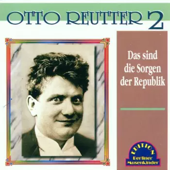 Otto Reutter: Otto Reutter 2 Das Sind Die Sorgen Der Republik