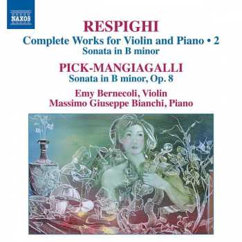 Ottorino Respighi: Respighi, Complete Works For Violin And Piano Vol. 2; Pick-Mangiagalli, Sonata In B Minor, Op.8