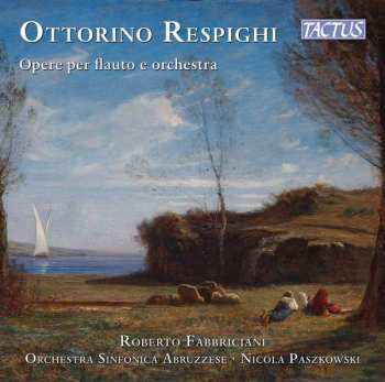 Ottorino Respighi: Opere Per Flauto E Orchestra
