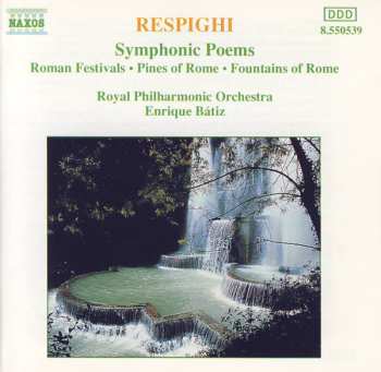 Album Ottorino Respighi: Symphonic Poems: Roman Festivals • Pines Of Rome • Fountains Of Rome
