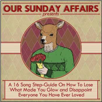 Album Our Sunday Affairs: Our Sunday Affairs Presents: A 16 Song Step​-​Guide On How To Lose What Made You Glow And Disappoint Everyone You Have Ever Loved