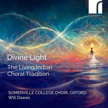 Album Choir of Somerville College, Oxford: Divine Light (The Living Indian Choral Tradition)