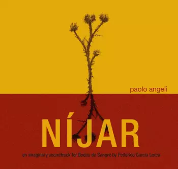 Paolo Angeli: N​í​jar - An Imaginary Soundtrack For Bodas de Sangre By Federico Garc​í​a Lorca