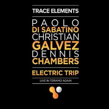 Album Paolo Di Sabatino: Trace Elements- Electric Trip - Live In Teramo Again 