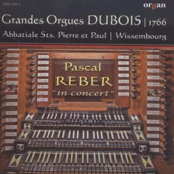 Pascal Reber: In Concert (Les Grandes Orgues Dubois 1766 Abbatiale Sts. Pierre Et Paul, Wissembourg)