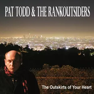 Pat Todd & The Rankoutsiders: The Outskirts Of Your Heart