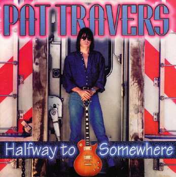 Pat Travers:  Halfway To Somewhere