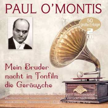 Album Paul O'Montis: Mein Bruder Macht Im Tonfilm Die Geräusche: 50 Große Erfolge