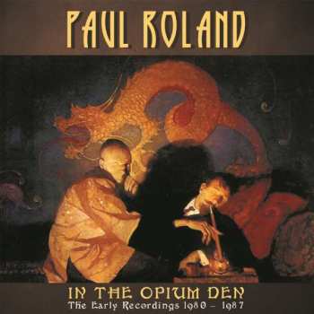 Album Paul Roland: In The Opium Den - The Early Recordings 1980-1987
