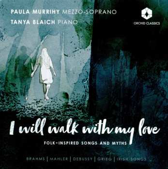 Paula Murrihy: I Will Walk With My Love: Folk-Inspired Songs And Myths