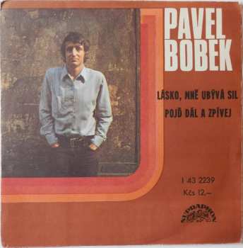 SP Pavel Bobek: Lásko, Mně Ubývá Sil / Pojď Dál A Zpívej