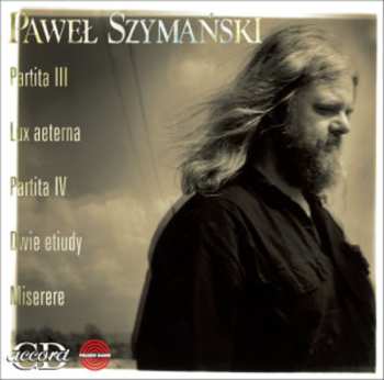 Album Paweł Szymański: Partita III I IV, Lux Aeterna, Dwie Etiudy, Miserere