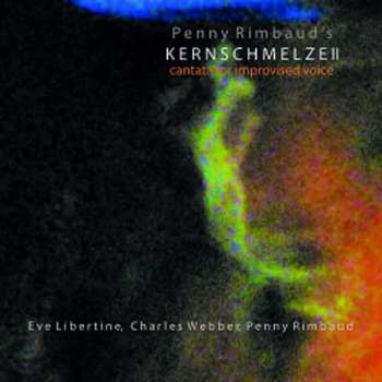 Album Penny Rimbaud: Kernschmelze II (Cantata For Improvised Voice)