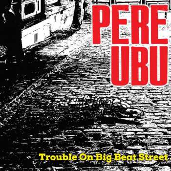 CD Pere Ubu: Trouble On Big Beat Street 424532