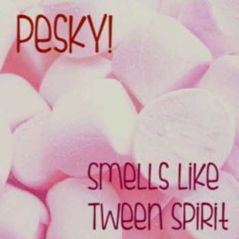 Album Pesky!: Smells Like Tween Spirit