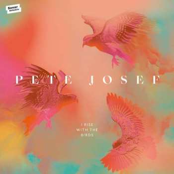 Album Pete Josef: I Rise With The Birds