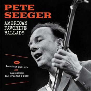 Pete Seeger: American Favorite Ballads Plus American Ballads And Love Songs For Friends & Foes