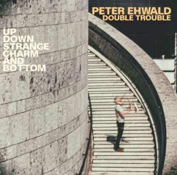 Album Peter Ehwald Double Trouble: Up, Down, Strange, Charm And Bottom