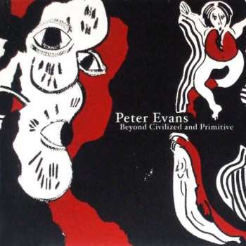 Album Peter Evans: Beyond Civilized And Primitive