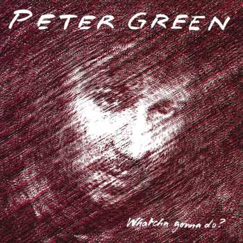 Peter Green: Whatcha Gonna Do?