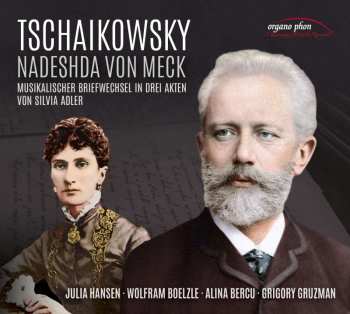 Album Peter Iljitsch Tschaikowsky: Tschaikowsky & Nadeshda Von Meck - Musikalischer Briefwechsel In Drei Akten Von Silvia Adler