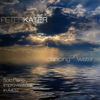 Peter Kater: Dancing On Water (Solo Piano Improvisations In A432)